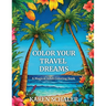 Color Your Travel Dreams: An Empowering, Uplifting, and Inspiring Coloring Book for Adults Featuring Top Travel Destinations