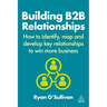 Building B2B Relationships: How to Identify, Map and Develop Key Relationships to Win More Business