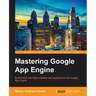 Mastering Google App Engine