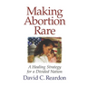 Making Abortion Rare: A Healing Strategy for a Divided Nation