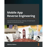 Mobile App Reverse Engineering: Get started with discovering, analyzing, and exploring the internals of Android and iOS apps