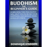 Buddhism: Buddhism the Beginner´s Guide: Learn how this Philosophy will Help you Increase your Happiness, Mindfulness & Reduce your Levels of Stress.
