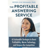 The Profitable Answering Service: 65 Actionable Strategies to Boost Profitability, Master Technology, and Outpace the Competition