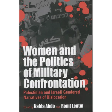 Women and the Politics of Military Confrontation: Palestinian and Israeli Gendered Narratives of Dislocation