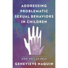 Addressing Problematic Sexual Behaviors in Children: How We Can Help