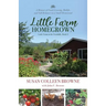 Little Farm Homegrown: A Memoir of Food-Growing, Midlife, and Self-Reliance on a Small Homestead