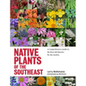Native Plants of the Southeast: A Comprehensive Guide to the Best 460 Species for the Garden