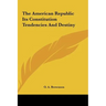 The American Republic Its Constitution Tendencies and Destiny