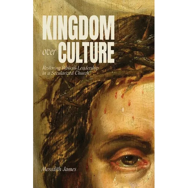 Kingdom over Culture: Restoring Biblical Leadership in a Secularized Church