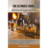The Ultimate Home Distilling Guide Recipes: The step by step Guide to Making Vodka, Whiskey, Rum, Brandy, Moonshine, tequila, and more for beginners a