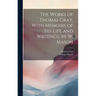 The Works of Thomas Gray, With Memoirs of His Life and Writings, by W. Mason
