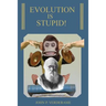 Evolution Is Stupid!