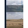 The Grizzly Bear: The Narrative of a Hunter-naturalist