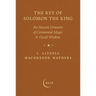 The Key of Solomon the King: An Ancient Grimoire of Ceremonial Magic & Occult Wisdom