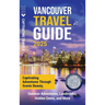 Vancouver Travel Guide: Captivating Adventures through Scenic Beauty, Outdoor Adventures, Landmarks, Hidden Gems, and More