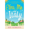 You, Me and Italy: An utterly hilarious and feel-good romantic comedy set in the Italian sunshine