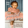 The Painted Pink Dress: A Daughter's Story of Family, Betrayal, and Her Search for the Truth