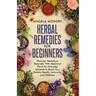 Herbal Remedies For Beginners: Discover Herbalism Naturally With Medicinal Plants for Everyday Ailments to Boost Your Holistic Health, Immunity, and