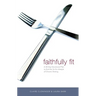 The Faithfully Fit: A 40-Day Devotional Plan to End the Yo-Yo Lifestyle of Chronic Dieting (40 Daily Devotions)