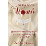 Fit For God's Worth: Affirmations Of Owning Your Worth & Wellness To Be Your Best Self
