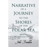 Narrative of a Journey to the Shores of the Polar Sea- In the Years 1819-20-21-22 - The Complete Edition