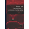 How to Appreciate Motion Pictures
