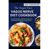 The Super Easy VAGUS NERVE DIET COOKBOOK: A Comprehensive, Delicious Recipes and Nourishing Cookbook for Vagus Nerve Health