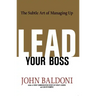 Lead Your Boss: The Subtle Art of Managing Up