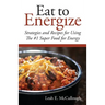 Eat to Energize: Strategies and Recipes for Using The #1 Super Food for Energy