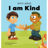 With Jesus I am Kind: An Easter children's Christian story about Jesus' kindness, compassion, and forgiveness to inspire kids to do the same