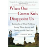 When Our Grown Kids Disappoint Us: Letting Go of Their Problems, Loving Them Anyway, and Getting on with Our Lives