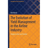 The Evolution of Yield Management in the Airline Industry: Origins to the Last Frontier
