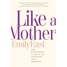 Like a Mother: How Motherhood Is the Key to Unlocking Your Greatness