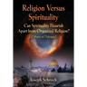 Religion Versus Spirituality: Can Spirituality Flourish Apart from Organized Religion? (Debates in Dialogues)