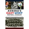 Aurora's East-West Football Rivalry: The Longest-Running Series in Illinois