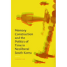 Memory Construction and the Politics of Time in Neoliberal South Korea