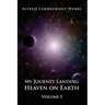 My Journey Landing Heaven on Earth: Volume I