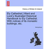 Ely Cathedral.] Ward and Lock's Illustrated Historical Handbook to Ely Cathedral. with Notices of Its Monastic Buildings, Etc.