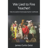 We Lied to Fire Teacher!: False Accusations Destroying Teacher Livelihoods