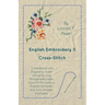 English Embroidery - II - Cross-Stitch - A Handbook with Diagrams, Scale Drawings and Photographs taken from XVIIth Century English Samplers and from