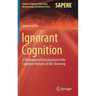 Ignorant Cognition: A Philosophical Investigation of the Cognitive Features of Not-Knowing