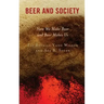 Beer and Society: How We Make Beer and Beer Makes Us
