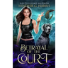 Betrayal of the Court: An Urban Fantasy Novel