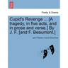 Cupid's Revenge ... [A Tragedy, in Five Acts, and in Prose and Verse.] by J. F. [And F. Beaumont.]