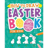 How To Draw - Easter Book for Kids: A Creative Step-by-Step How to Draw Easter Activity for Boys and Girls Ages 5, 6, 7, 8, 9, 10, 11, and 12 Years Ol