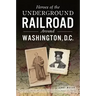 Heroes of the Underground Railroad Around Washington, D.C.