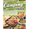 Camping Cookbook: The Outdoor Lover's Complete Guide to Delicious, Healthy, and Nutritious Recipes After a Long Day Outdoors