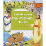 Tell Me about the Catholic Faith: From the Bible to the Sacraments