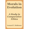 Morals in Evolution: A Study in Comparative Ethics