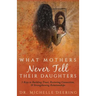 What Mothers Never Tell Their Daughters: 5 Keys to Building Trust, Restoring Connection, & Strengthening Relationships